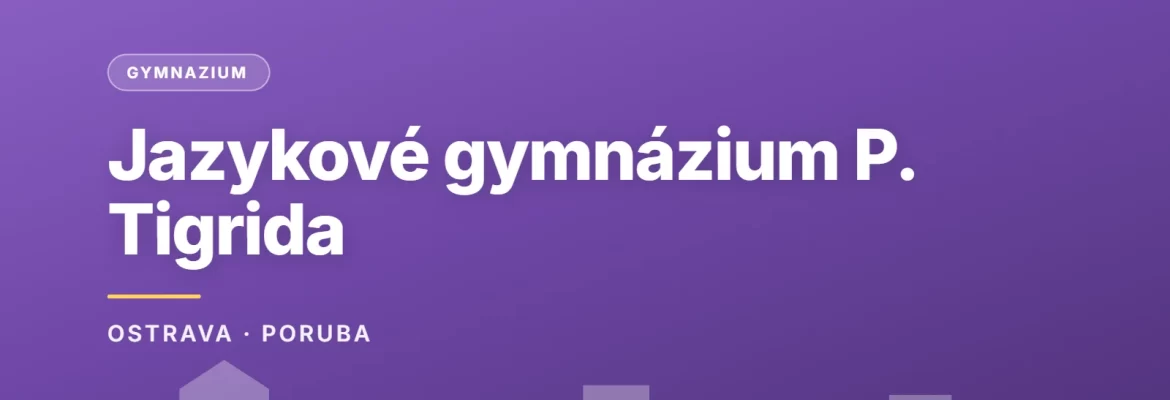 Jazykové gymnázium Pavla Tigrida, Ostrava-Poruba, příspěvková organizace, OSTRAVA · PORUBA