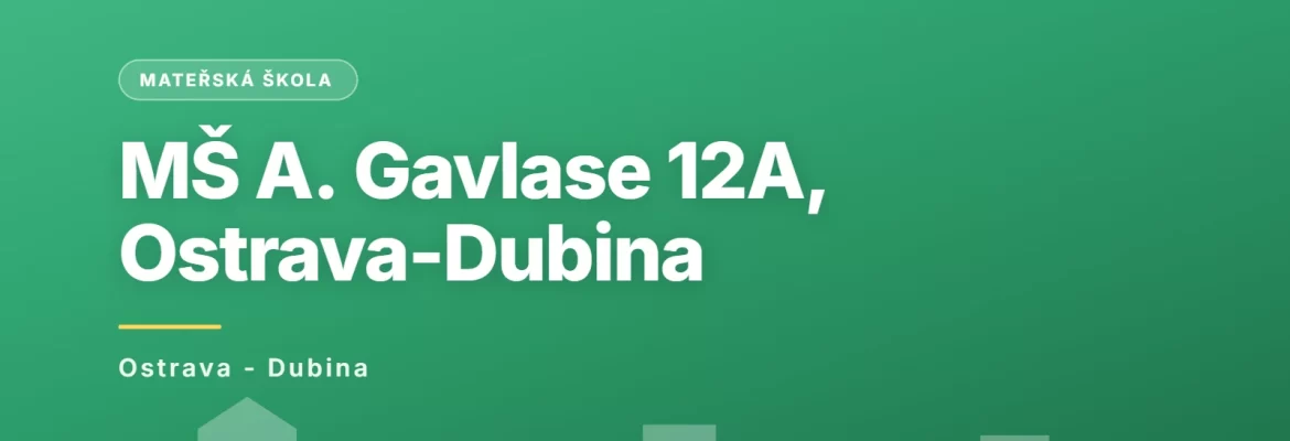 Mateřská škola Ostrava - Dubina, A. Gavlase 12A, příspěvková organizace, Ostrava - Dubina
