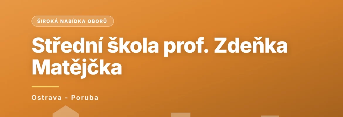 Střední škola prof. Zdeňka Matějčka, Ostrava-Poruba, příspěvková organizace, Ostrava - Poruba