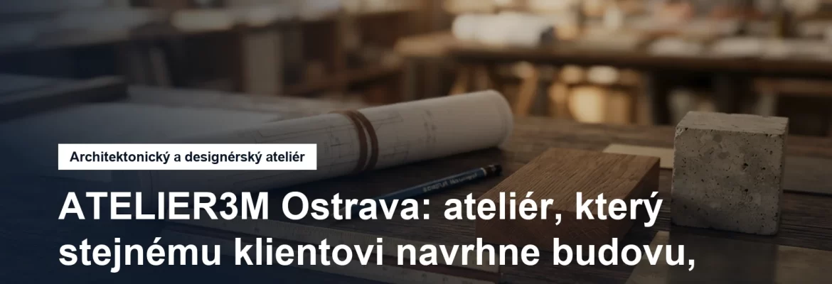 Architektonický a designérský ateliér ATELIER3M v Ostravě-Porubě