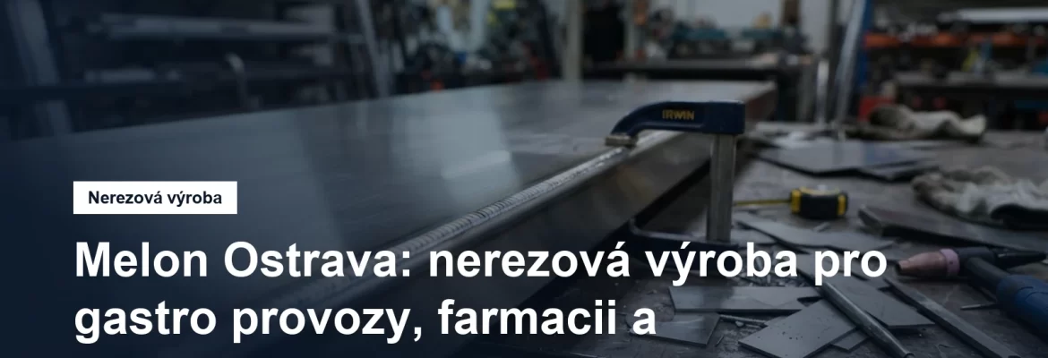 Nerezová výroba a svařování TIG v ostravské dílně