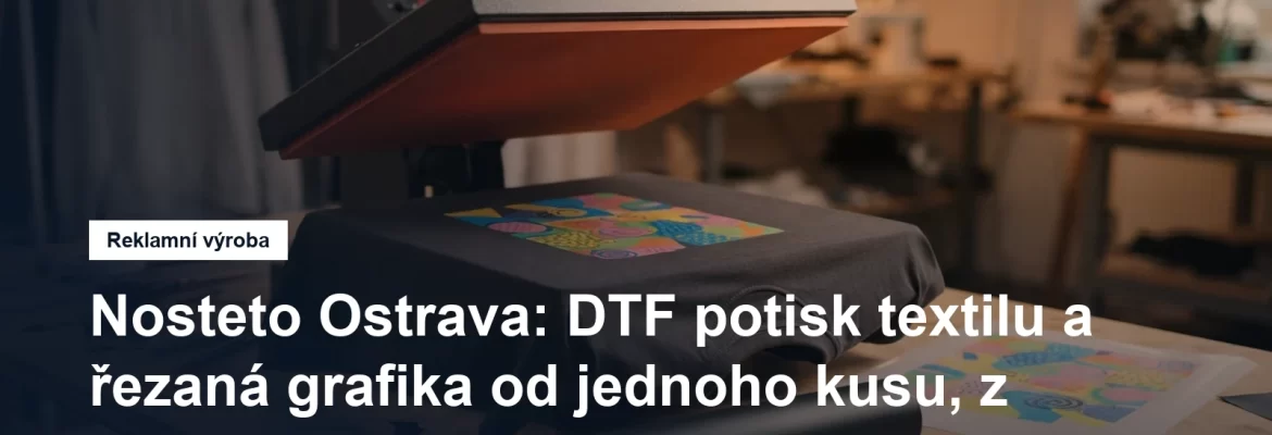 DTF potisk textilu a řezaná nažehlovací fólie v Ostravě