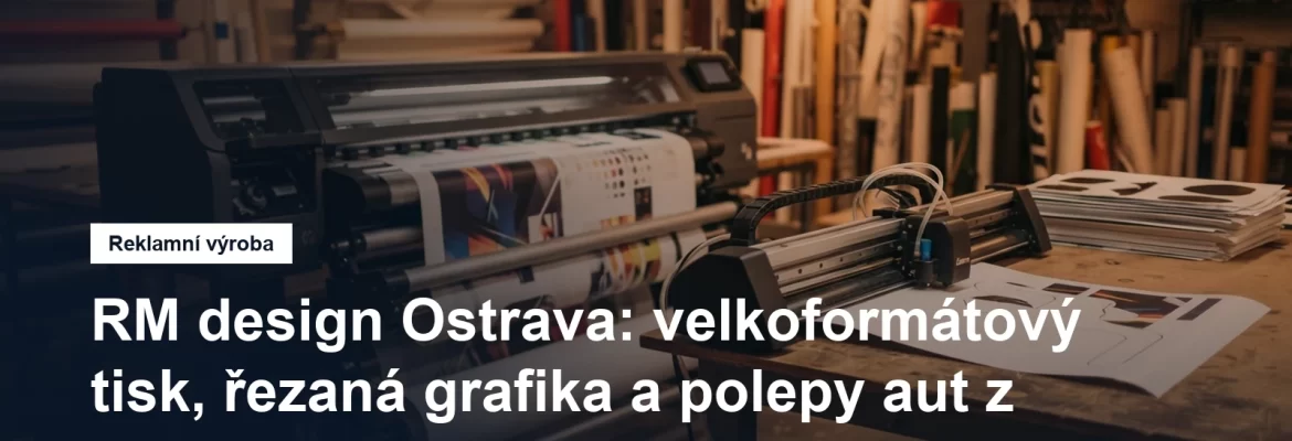 Velkoformátový tisk, řezaná grafika a polepy vozidel v Ostravě