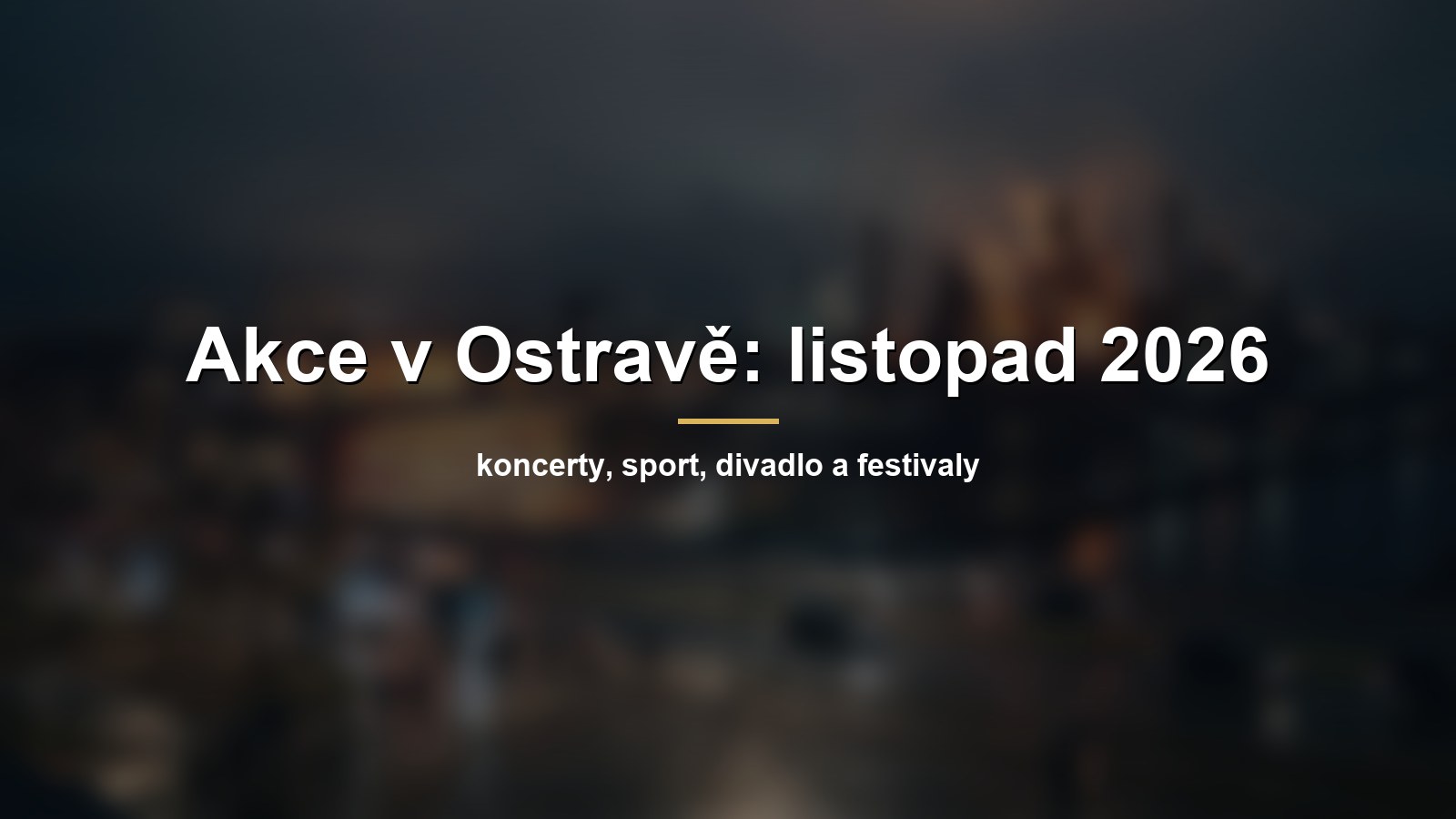 Rozmazaný podzimní večer v industriální Ostravě s osvětleným sálem s nápisem Akce v Ostravě: listopad 2026
